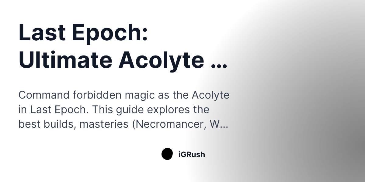 Last Epoch Ultimate Acolyte Class Guide iGRush